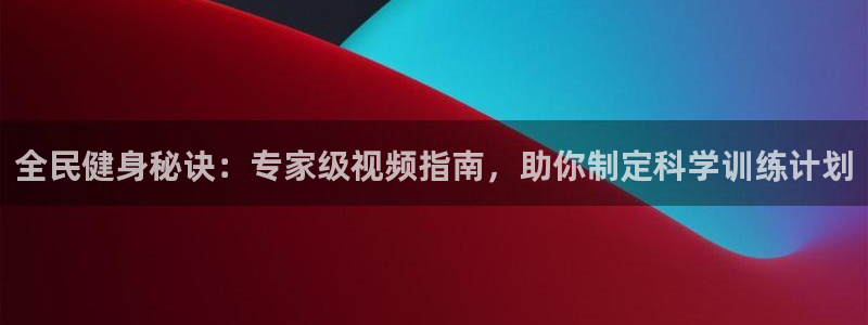 kb88凯时会员登录：全民健身秘诀：专家级视频指南，助你制定